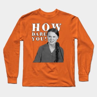 How Dare You! Long Sleeve T-Shirt